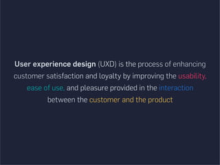 User experience design (UXD) is the process of enhancing
customer satisfaction and loyalty by improving the usability,
eas...