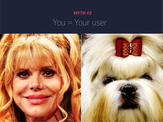 MYTH #2
You = Your user
 