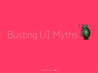 Busting UI Myths
 