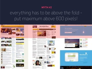 MYTH #2
everything has to be above the fold -
put maximum above 600 pixels!
 