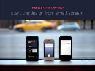 MOBILE FIRST APPROACH
start the design from small screen
 