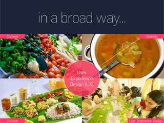 Content
UI Design
Usability
User Interaction Design
in a broad way...
User
Experience
Design (UX)
 