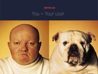 MYTH #2
You = Your user
 