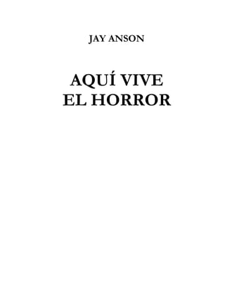 JAY ANSON

AQUÍ VIVE
EL HORROR

 