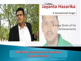 A Snap Shots of his
        Achievements




Jayanata Hazarika   12/25/2011   1
 