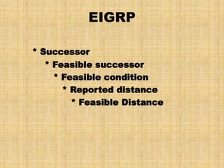 EIGRP
* Successor
* Feasible successor
* Feasible condition
* Reported distance
* Feasible Distance
 