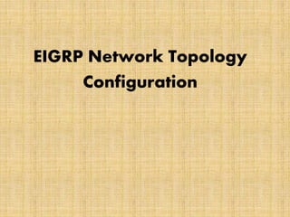 EIGRP Network Topology
Configuration
 