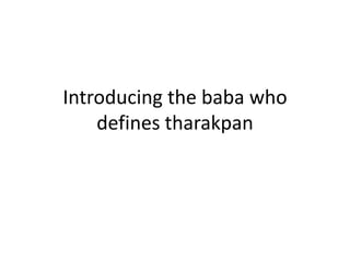 Introducing the baba who
    defines tharakpan
 