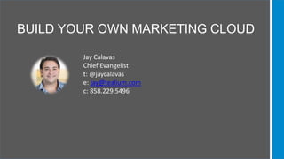 Proprietary and Confidential
BUILD YOUR OWN MARKETING CLOUD
Jay Calavas
Chief Evangelist
t: @jaycalavas
e: jay@tealium.com
c: 858.229.5496
 