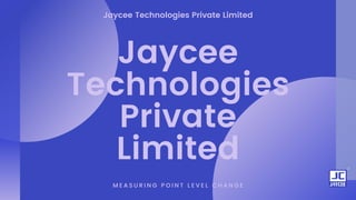 Jaycee Technologies Private Limited
Jaycee
Technologies
Private
Limited
M E A S U R I N G P O I N T L E V E L C H A N G E
 