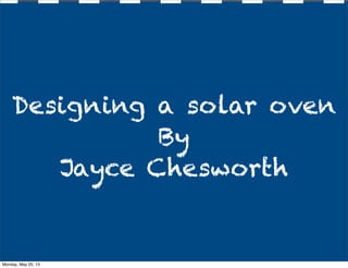Designing a solar oven
By
Jayce Chesworth
Monday, May 20, 13
 