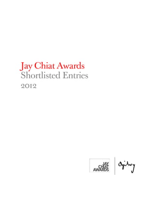 !
!
!
!
!
!
!
!
!
!
!
!
!
Jay Chiat Awards
Shortlisted Entries
2012
! !
!
!
 
