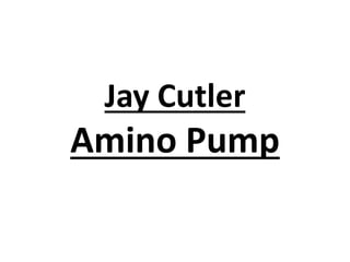 Jay Cutler
Amino Pump
 