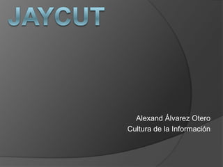 JayCut Alexand Álvarez Otero Cultura de la Información 