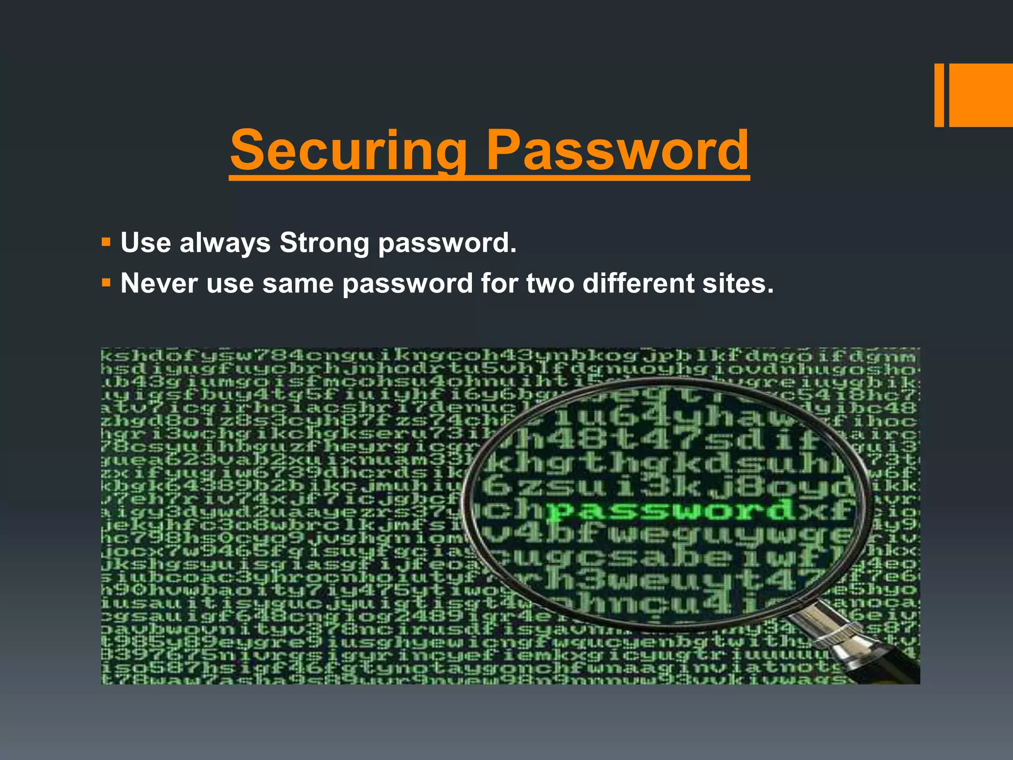 Securing Password
 Use always Strong password.
 Never use same password for two different sites.
 