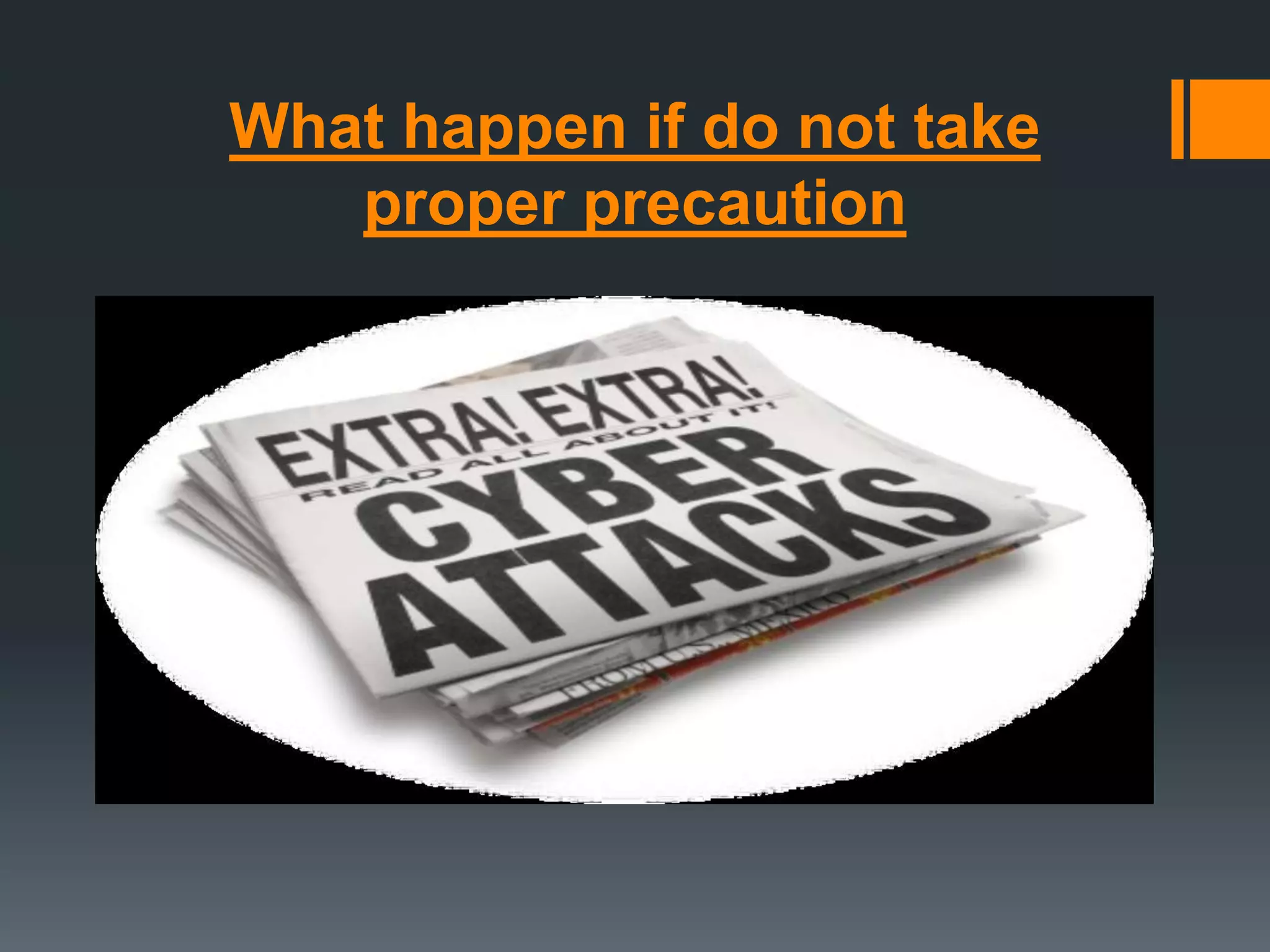 What happen if do not take
proper precaution

 