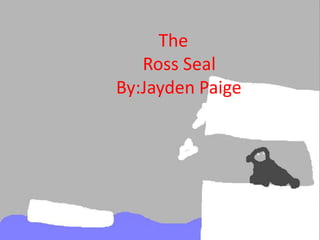 The
   Ross Seal
By:Jayden Paige
 