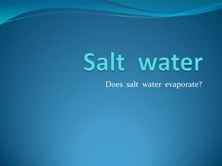 Does salt water evaporate?
 