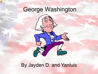 George Washington By Jayden D. and Yanluis 