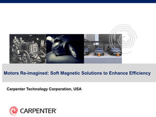 Motors Re-imagined: Soft Magnetic Solutions to Enhance Efficiency
Carpenter Technology Corporation, USA
 