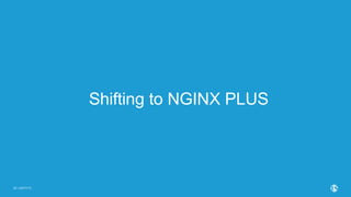 | ©2019 F528
Shifting to NGINX PLUS
 