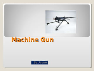 Machine Gun By:Jayde 