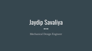 Jaydip Savaliya
Mechanical Design Engineer
 