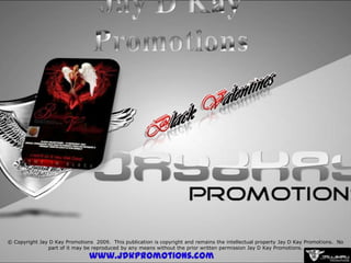© Copyright Jay D Kay Promotions 2009. This publication is copyright and remains the intellectual property Jay D Kay Promotions. No
               part of it may be reproduced by any means without the prior written permission Jay D Kay Promotions.
                               www.jdkpromotions.com
 
