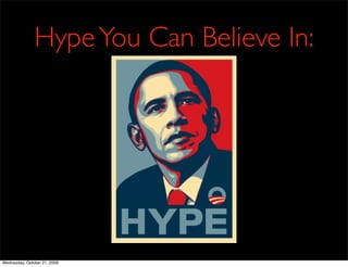 Hype You Can Believe In:




Wednesday, October 21, 2009
 