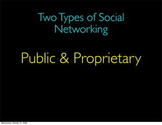 Two Types of Social
                                 Networking

                    Public & Proprietary


Wednesday, October 21, 2009
 
