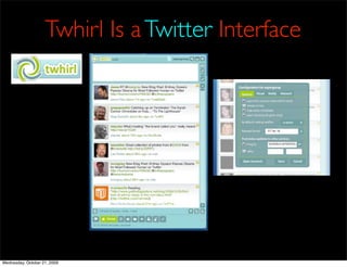 Twhirl Is a Twitter Interface




Wednesday, October 21, 2009
 