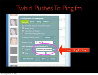 Twhirl Pushes To Ping.fm




                                            Enter Ping.fm Key




Wednesday, October 21, 2009
 