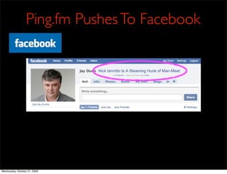 Ping.fm Pushes To Facebook




Wednesday, October 21, 2009
 