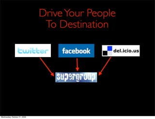 Drive Your People
                               To Destination




Wednesday, October 21, 2009
 