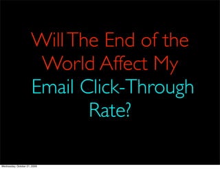 Will The End of the
                       World Affect My
                      Email Click-Through
                             Rate?

Wednesday, October 21, 2009
 