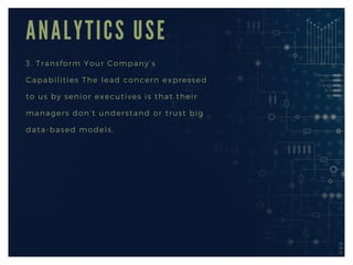 A N A L Y T I C S U S E
3. Transform Your Company’s
Capabilities The lead concern expressed
to us by senior executives is that their
managers don’t understand or trust big
data-based models.
 