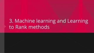 3. Machine learning and Learning
to Rank methods
 