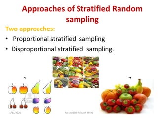 Approaches of Stratified Random
sampling
Two approaches:
• Proportional stratified sampling
• Disproportional stratified sampling.
1 2
1/31/2020 Mr. JAYESH PATIDAR MTIN
 