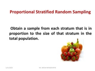 Proportional Stratified Random Sampling
Obtain a sample from each stratum that is in
proportion to the size of that stratum in the
total population.
1/31/2020 Mr. JAYESH PATIDAR MTIN
 
