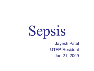 Sepsis Jayesh Patel UTFP-Resident Jan 21, 2009 