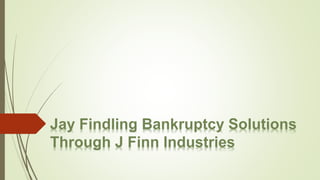 Jay Findling Bankruptcy Solutions
Through J Finn Industries
 