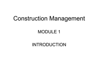 Construction Management
MODULE 1
INTRODUCTION
 