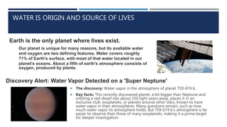 WATER IS ORIGIN AND SOURCE OF LIVES
 The discovery: Water vapor in the atmosphere of planet TOI-674 b.
 Key facts: This ...
