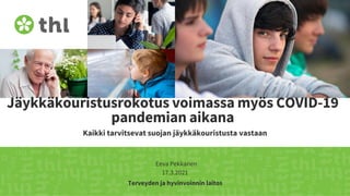 Terveyden ja hyvinvoinnin laitos
Jäykkäkouristusrokotus voimassa myös COVID-19
pandemian aikana
Kaikki tarvitsevat suojan jäykkäkouristusta vastaan
Eeva Pekkanen
17.3.2021
 