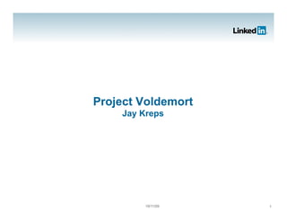 Project Voldemort
    Jay Kreps




         19/11/09   1
 