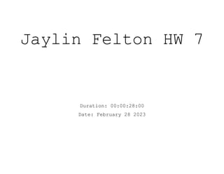 Jaylin Felton HW 7
Duration: 00:00:28:00
Date: February 28 2023
 