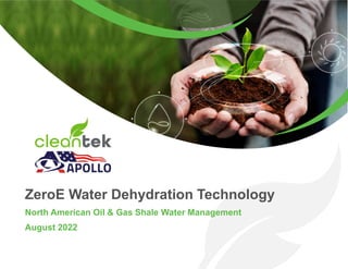 ZeroE Water Dehydration Technology
North American Oil & Gas Shale Water Management
August 2022
 