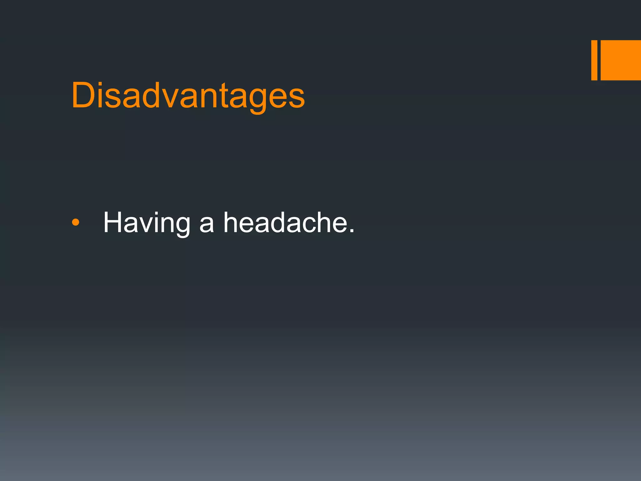 Disadvantages
• Having a headache.
