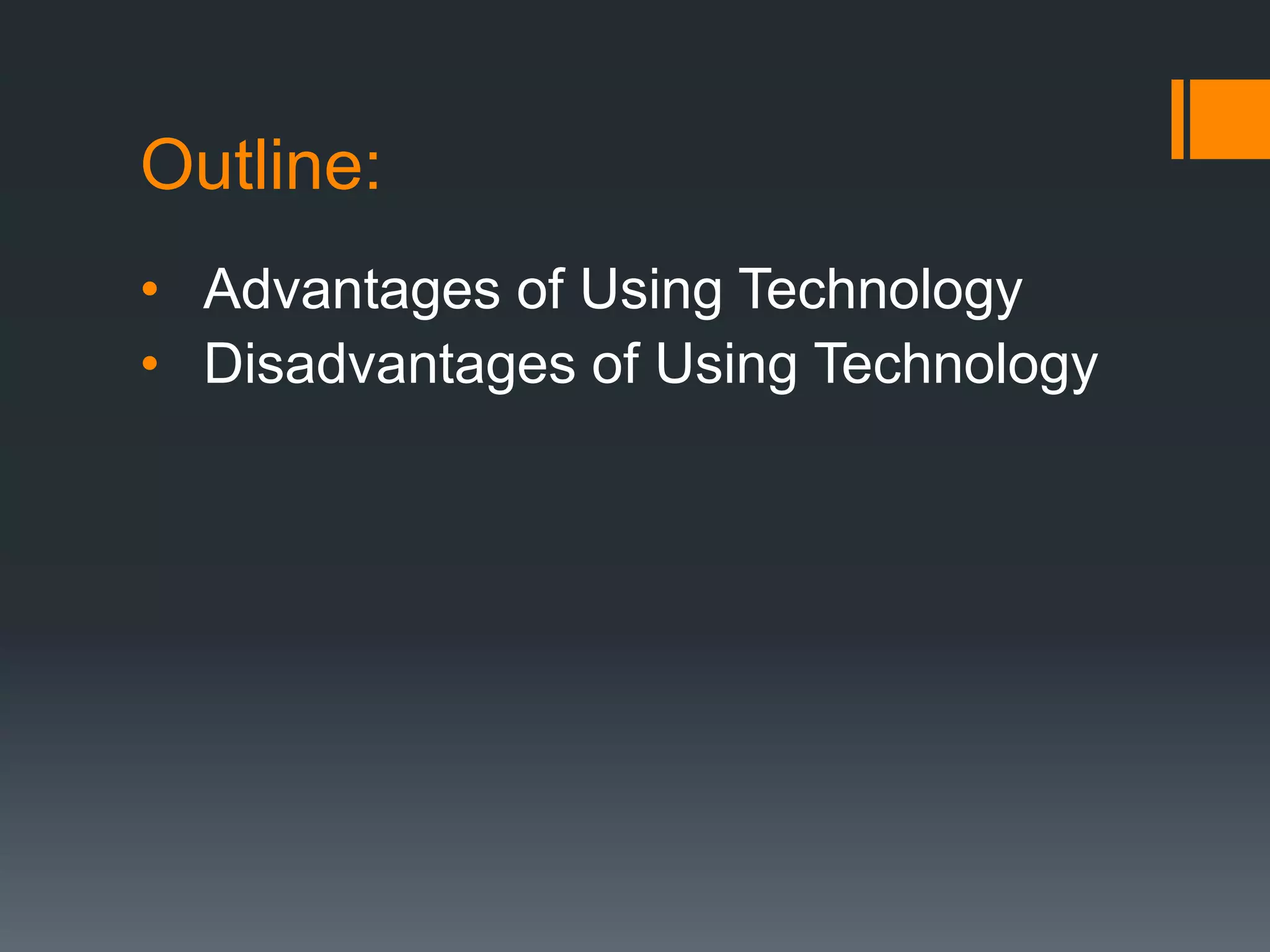 Outline:
• Advantages of Using Technology
• Disadvantages of Using Technology