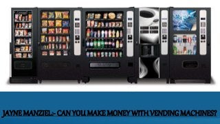 JAYNE MANZIEL:- CAN YOU MAKE MONEY WITH VENDING MACHINES?
 
